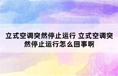 立式空调突然停止运行 立式空调突然停止运行怎么回事啊